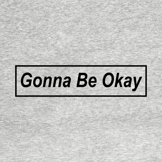 Gonna Be Okay by memeguy